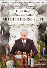 Peter Lawrence Alexander How Ravel Orchestrated: Mother Goose Suite