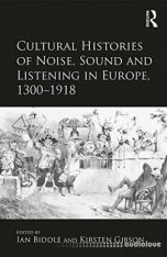Cultural Histories of Noise, Sound and Listening in Europe, 1300-1918