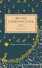 Music Composition 101: A Handbook For Aspiring Composers