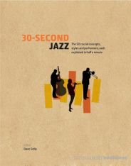 30-Second Jazz: The 50 Crucial Concepts, Styles and Performers, Each Explained in Half a Minute