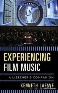 Experiencing Film Music: A Listener's Companion by Kenneth LaFave