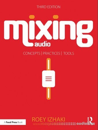 Mixing Audio: Concepts, Practices, and Tools, Third Edition