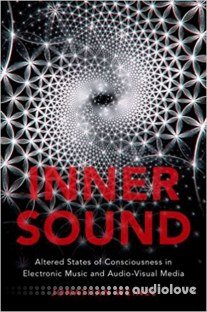 Inner Sound Altered States of Consciousness in Electronic Music and Audio-Visual Media