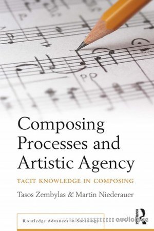 Composing Processes and Artistic Agency Tacit Knowledge in Composing