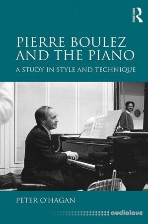 Pierre Boulez and the Piano A Study in Style and Technique