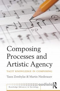 Composing Processes and Artistic Agency Tacit Knowledge in Composing