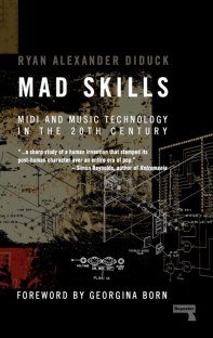 Ryan Diduck Mad Skills MIDI and Music Technology in the Twentieth Century