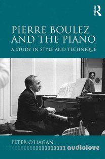 Pierre Boulez and the Piano A Study in Style and Technique