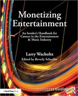 Monetizing Entertainment An Insiders Handbook for Careers in the Entertainment and Music Industry