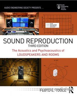 Sound Reproduction The Acoustics and Psychoacoustics of Loudspeakers and Rooms, Third Edition
