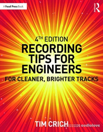 Recording Tips for Engineers For Cleaner, Brighter Tracks, Fourth Edition