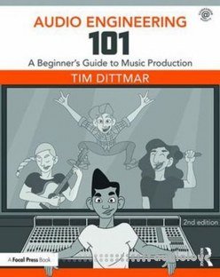 Audio Engineering 101 A Beginners Guide to Music Production, Second Edition