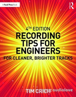 Recording Tips for Engineers For Cleaner, Brighter Tracks, Fourth Edition