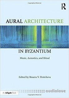 Aural Architecture in Byzantium Music, Acoustics, and Ritual
