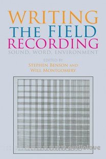 Writing the Field Recording: Sound, Word, Environment by Stephen Benson, Will Montgomery