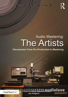 Audio Mastering: The Artists: Discussions from Pre-Production to Mastering (Perspectives on Music Production)