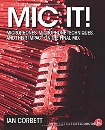 Mic It!: Microphones, Microphone Techniques, and Their Impact on the Final Mix