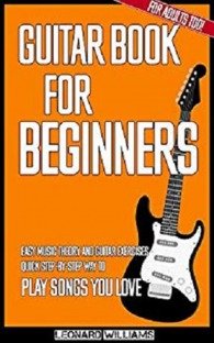 Guitar Book for Beginners: Easy Music Theory and Guitar Exercises. Quick Step-By-Step Way to Play Songs You Love