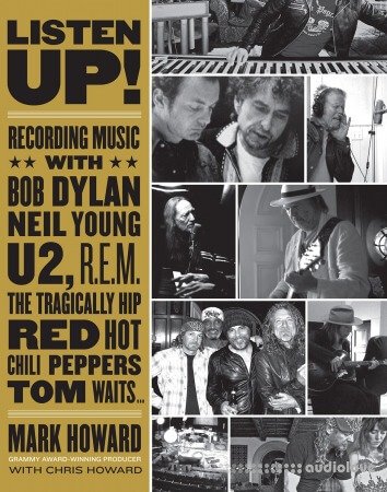 Listen Up!: Recording Music with Bob Dylan, Neil Young, U2, R.E.M., The Tragically Hip, Red Hot Chili Peppers, Tom Waits...