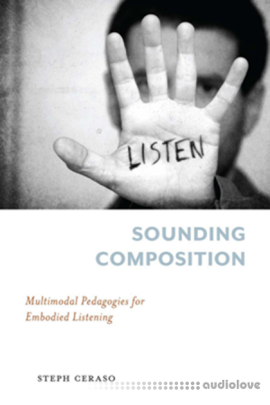 Sounding Composition Multimodal Pedagogies for Embodied Listening