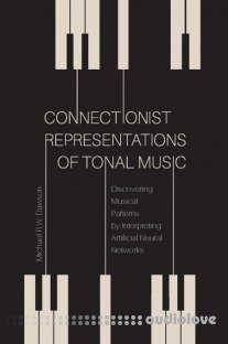 Connectionist Representations of Tonal Music Discovering Musical Patterns by Interpreting Artifical Neural Networks