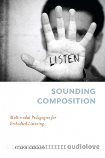 Sounding Composition Multimodal Pedagogies for Embodied Listening