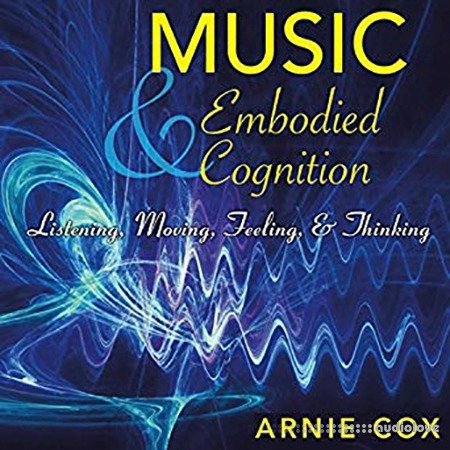 Music and Embodied Cognition Listening, Moving, Feeling, and Thinking