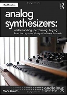 Analog Synthesizers: Understanding, Performing, Buying : From the Legacy of Moog to Software Synthesis, Second Edition