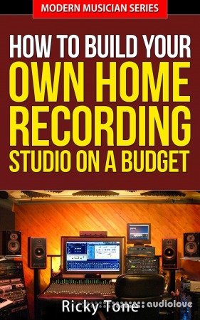 How to Build Your Own Home Recording Studio On a Budget (Modern Musician, Book 2)