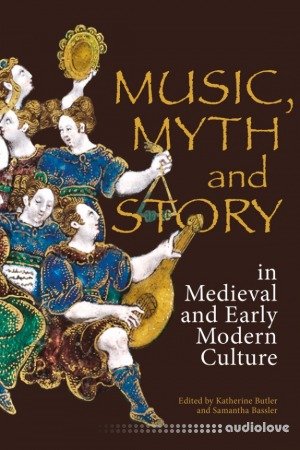 Music, Myth and Story in Medieval and Early Modern Culture