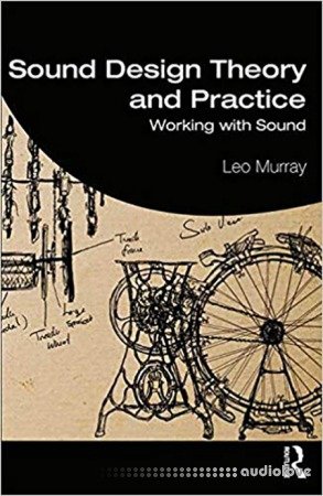 Sound Design Theory and Practice Working with Sound by Leo Murray