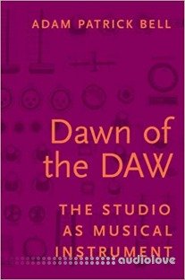 Dawn of the DAW: The Studio as Musical Instrument