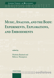 Music, Analysis, and the Body : Experiments, Explorations, and Embodiments