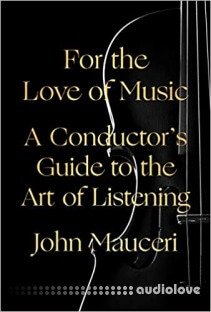 For the Love of Music: A Conductor's Guide to the Art of Listening