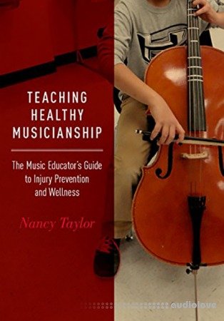 Teaching Healthy Musicianship: The Music Educator's Guide to Injury Prevention and Wellness