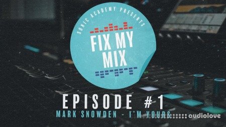 Sonic Academy Fix My Mix Episode 1 with Phil Johnston and Chris Agnelli
