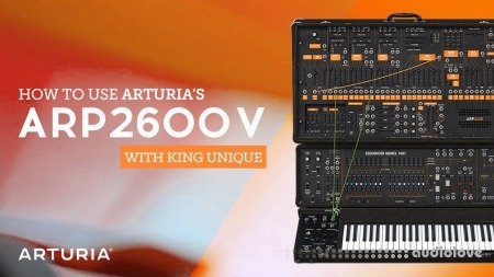 Sonic Academy How To Use Arturia ARP2600V with King Unique