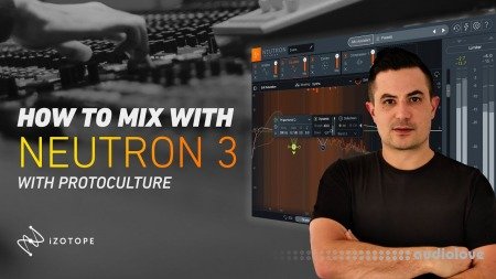 Sonic Academy How To Mix using iZotope Neutron 3 with Protoculture