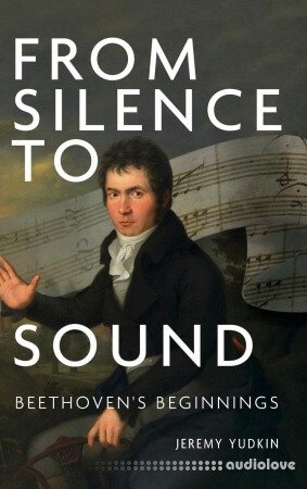 From Silence to Sound : Beethoven's Beginnings