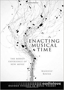 Enacting Musical Time: The Bodily Experience of New Music