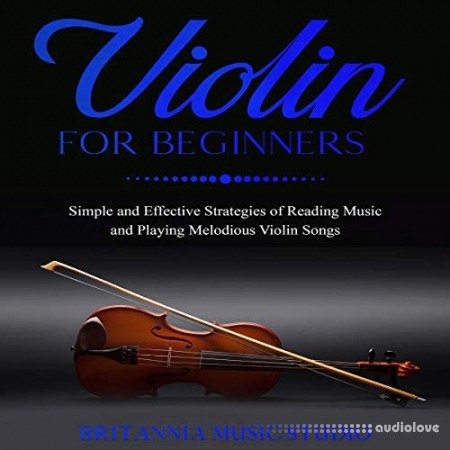 Violin for Beginners: Simple and Effective Strategies of Reading Music and Playing Melodious Violin Songs