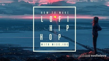 Sonic Academy How To Make Lo-Fi Hip Hop with Misc.Inc