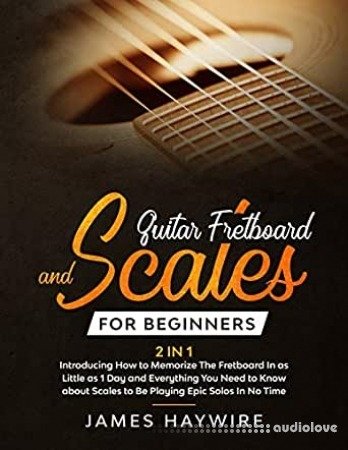 Guitar Fretboard And Scales For Beginners (2 In 1)