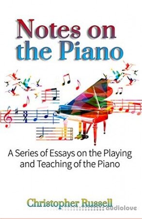 Notes on the Piano: A Series of Essays on the Playing and Teaching of the Piano