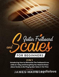 Guitar Fretboard And Scales For Beginners (2 In 1)