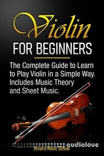 Violin for Beginners: The Complete Guide to Learn to Play Violin in a Simple Way. Includes Music Theory and Sheet Music