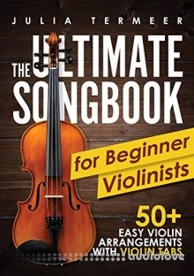 The Ultimate Songbook for Beginner Violinists: 50+ Easy Violin Arrangements with Violin Tabs