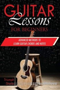 Guitar Lessons for Beginners: Advanced Methods to Learn Guitar Chords and Notes
