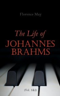 The Life of Johannes Brahms (Volume 1&2): Complete Edition