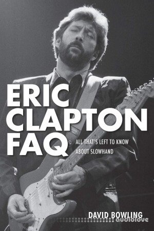 Eric Clapton FAQ: All That's Left to Know About Slowhand